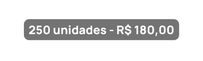 250 unidades R 180 00