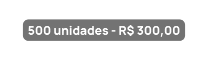 500 unidades R 300 00