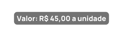 Valor R 45 00 a unidade