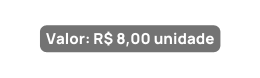 Valor R 8 00 unidade