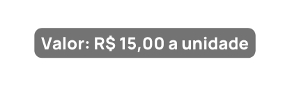 Valor R 15 00 a unidade